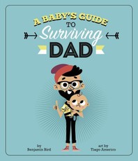 A Baby's Guide to Surviving Dad
