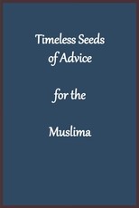 Timeless Seeds of Advice for the Muslima