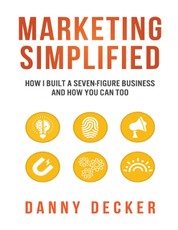 Marketing Simplified: How I Built a Seven-Figure Business  and How You Can Too
