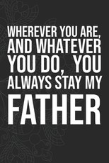 Wherever you are, And whatever you do, You always Stay My Father