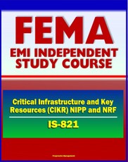 21st Century FEMA Study Course: Critical Infrastructure and Key Resources (CIKR) Support Annex (IS-821) - National Infrastructure Protection Plan (NIPP), National Response Framework (NRF)