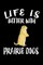Life Is Better With Prairie Dogs