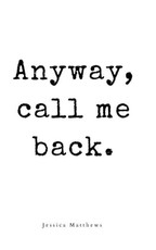 Anyway, call me back.