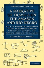 A Narrative of Travels on the Amazon and Rio Negro, with an Account of the Native Tribes, and Observations on the Climate, Geology, and Natural History of the Amazon