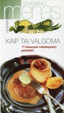 Kaip tai valgoma. 77 išmanymo reikalaujantys patiekalai