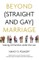 Beyond (Straight and Gay) Marriage