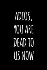 Adios you are dead to us now