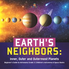 Earth's Neighbors: Inner, Outer and Outermost Planets | Beginner's Guide to Astronomy Grade 3 | Children's Astronomy & Space Books