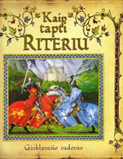 Kaip tapti riteriu. Ginklanešio vadovas Kaip tapti riteriu. Ginklanešio vadovas