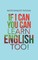 If I Can You Can Learn English Too!