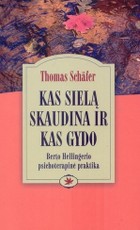 Kas sielą skaudina ir kas gydo. Berto Hellingerio psichoterapinė praktika