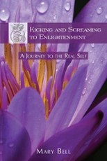 Kicking and Screaming to Enlightenment, A Journey to the Real Self