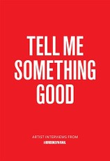 Tell Me Something Good. Artist Interviews From The Brooklyn Rail