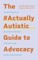 The #Actuallyautistic Guide to Advocacy