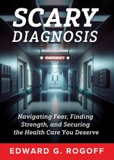 Scary Diagnosis: What You Need to Know to Get the Best Health Care