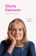 I Know This to Be True: Gloria Steinem
