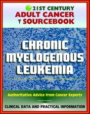 21st Century Adult Cancer Sourcebook: Chronic Myelogenous Leukemia (CML) - Clinical Data for Patients, Families, and Physicians