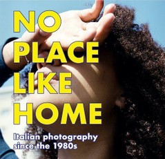 NO PLACE LIKE HOME. Italienische Fotografie seit den 1980er Jahren / Italian Photography since the 1980s