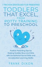 7 Proven Strategies for Parenting Toddlers that Excel, from Potty Training to Preschool