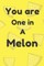 You are one in a melon