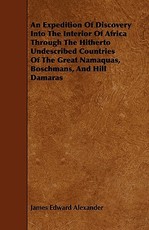An Expedition of Discovery Into the Interior of Africa Through the Hitherto Undescribed Countries of the Great Namaquas, Boschmans, and Hill Damaras