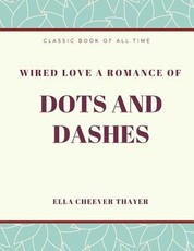 Wired Love a Romance of Dots and Dashes