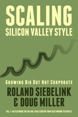 Scaling Silicon Valley Style. Growing Big But not Corporate. Vol.I