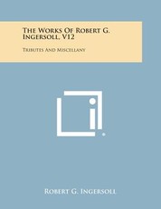 The Works of Robert G. Ingersoll, V12