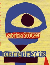 Gabriele Stötzer: Touching the Spirits