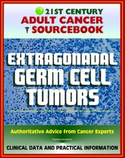 21st Century Adult Cancer Sourcebook: Extragonadal Germ Cell Tumors - Clinical Data for Patients, Families, and Physicians