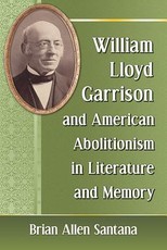 William Lloyd Garrison and American Abolitionism in Literature and Memory