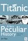 Titanic, A Very Peculiar History