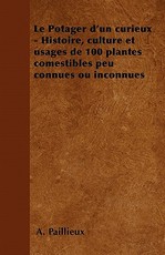 Le Potager d'Un Curieux - Histoire, Culture Et Usages de 100 Plantes Comestibles Peu Connues Ou Inconnues
