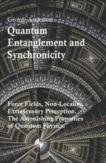 Quantum Entanglement and Synchronicity. Force Fields, Non-Locality, Extrasensory Perception. The Astonishing Properties of Quantum Physics.