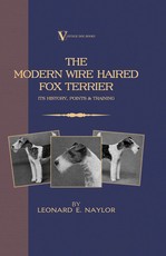 The Modern Wire Haired Fox Terrier - Its History, Points & Training (A Vintage Dog Books Breed Classic)