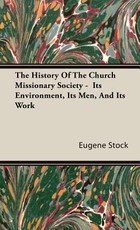 The History Of The Church Missionary Society - Its Environment, Its Men, And Its Work