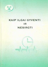Kaip ilgai gyventi ir nesirgti