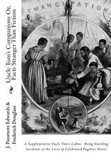 Uncle Tom's Companions Or, Facts Stranger Than Fiction