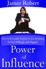 Power of Influence: How to Persuade Anyone to Do Anything for You Willingly and Happily