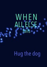 When All Else fails Hug the dog
