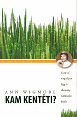 Kam kentėti? Kaip aš nugalėjau ligą ir skausmą natūraliu būdu