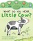 What Do You Hear, Little Cow?