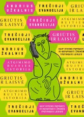 TREČIOJI EVANGELIJA: GRIŪTIS IR LAISVĖ. Naujausios istorijos knyga iš Užkalnio, kuris perkrato visą savo ir jūsų prisiminimų palėpę iš pirmojo laisvos Lietuvos dešimtmečio