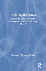 Exploring Revolution: Essays on Latin American Insurgency and Revolutionary Theory