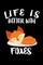 Life Is Better With Foxes