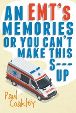 An EMT's Memories or You Can't Make this S--- Up