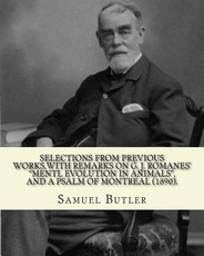 Selections from previous works, with remarks on G. J. Romanes' "Mentl evolution in animals", and A psalm of Montreal (1890). By