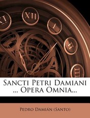 Sancti Petri Damiani ... Opera Omnia...