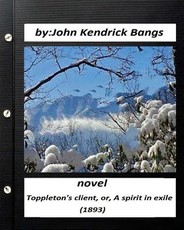 Toppleton's client, or, A spirit in exile (1893) NOVEL by John Kendrick Bangs