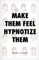 Make Them Feel Hypnotize Them